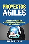 Proyectos Ágiles: Guía De Inicio Rápido Para Principiantes Y Cómo Implementar Ágil Paso a Paso (Spanish Edition)