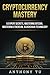 Cryptocurrency Mastery: 5 Expert Secrets, Mastering Bitcoin, Mastering Ethereum, Blockchain Technology