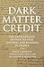 Dark Matter Credit: The Development of Peer-to-Peer Lending and Banking in France (The Princeton Economic History of the Western World)