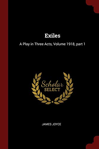 Exiles: A Play in Three Acts, Volume 1918, part 1