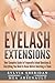 Eyelash Extensions: Your Complete Guide to Frequently Asked Questions & Everything You Need to Know Before Investing in Them