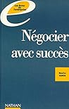 Négocier avec succès : Préparer, piloter et réussir ses négociations (Les livres de l'entreprise)