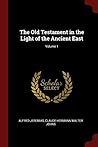 The Old Testament in the Light of the Ancient East; Volume 1 The Old Testament in the Light of the Ancient East; Volume 1