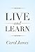Live and Learn by Carol James