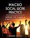 Macro Social Work Practice: Working for Change in a Multicultural Society Macro Social Work Practice: Working for Change in a Multicultural Society