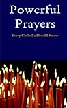Powerful Prayers: Every Catholic Should Know
