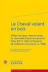 Le Cheval Volant En Bois: Edition Des Deux Mises En Prose Du Cleomades d'Apres Le Manuscrit Paris, Bnf Fr. 12561 Et l'Imprime de Guillaume Leroy ... Litteraires Du Moyen Age) (French Edition)