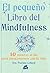 El pequeño Libro del Mindfulness : 10 Minutos al dia para reencontrarse con la vida