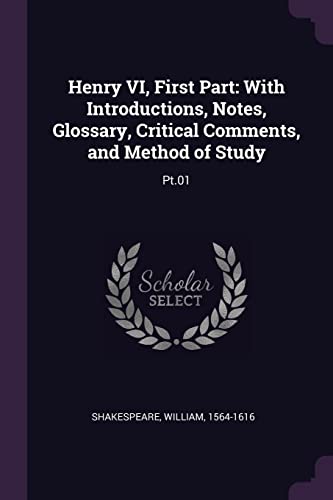 Henry VI, First Part: With Introductions, Notes, Glossary, Critical Comments, and Method of Study: Pt.01