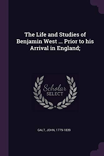 The Life and Studies of Benjamin West ... Prior to his Arrival in England;