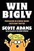 Win Bigly: Persuasion in a World Where Facts Don't Matter