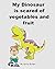 My Dinosaur is scared of vegetables and fruit