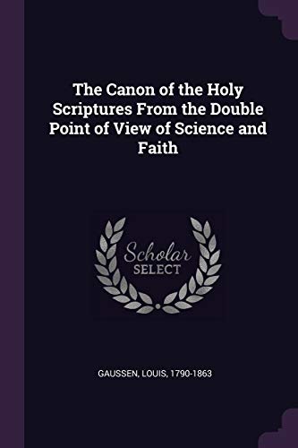 The Canon of the Holy Scriptures From the Double Point of View of Science and Faith (Paperback)