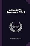 Adelaide: or, The Countercharm. A Novel: 1 Adelaide: or, The Countercharm. A Novel: 1