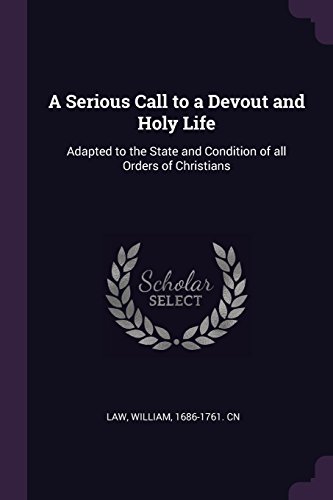 A Serious Call to a Devout and Holy Life: Adapted to the State and Condition of all Orders of Christians