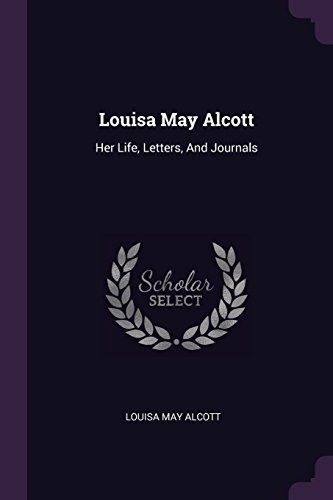 Louisa May Alcott: Her Life, Letters, And Journals