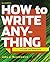 How to Write Anything: A Guide and Reference
