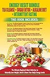 Energy Reset Bundle: Tea Cleanse, Sugar Detox, Alkaline Diet, Intermittent Fasting - 4 Books In 1: Ultimate Beginner's Book Collection to Naturally Lose Weight, Reset & Boost Your Body's Energy Level