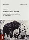 Bilder Aus Dem Tierleben: Phillip Leopold Martin, 1815-1885, Und Die Popularisierung Der Naturkunde Im 19. Jahrhundert (Wissenschaftliche Beitrage Aus ... Geschichtswissenschaft) (German Edition)