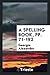 A Spelling Book, pp. 71-192 by Georgia Alexander