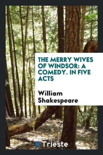 The Merry Wives of Windsor: A Comedy. In Five Acts