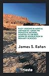 Easy Lessons in Mental Arithmetic: Upon the Inductive Method, Adapted to the Best Mode of Instruction in Primary Schools