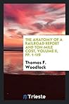 The Anatomy of a Railroad Report and Ton-Mile Cost, Volume II, pp. 1-119