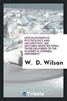 Live Questions in Psychology and Metaphysics. Six Lectures Selected from Those Delivered to the Classes in Cornell University Live Questions in Psychology and Metaphysics. Six Lectures Selected from Those Delivered to the Classes in Cornell University