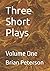 Three Short Plays: Volume One