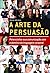 A Arte Da Persuasao