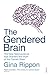 The Gendered Brain: The new neuroscience that shatters the myth of the female brain