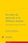 Les Arts du spectacle et la référence antique dans le théâtre européen (1760-1830) (Le Dix-huitieme Siecle) (French Edition)