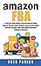 Amazon FBA: A Step-By-Step Guide to be an Amazon Seller, Launch Private Label Products and Earn Six-Figure Passive Income From Your Online Business Selling on Amazon