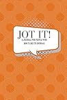 Jot It!: A Journal For People Who Don't Like To Journal Jot It!: A Journal For People Who Don't Like To Journal