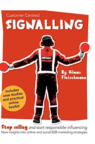 Customer Centred Signalling: Stop selling and start responsible influencing New insights into online and social B2B marketing strategies (Hardcover)