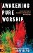 Awakening Pure Worship