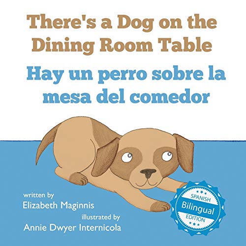 There's a Dog on the Dining Room Table / Hay un perro sobre la mesa del comedor (Xist Kids Bilingual Spanish English) (English and Spanish Edition)