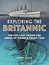 Exploring the Britannic: The life, last voyage and wreck of Titanic's tragic twin