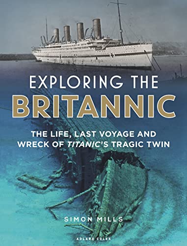 Exploring the Britannic: The life, last voyage and wreck of Titanic's tragic twin (Hardcover)