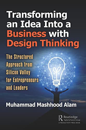 Transforming an Idea Into a Business with Design Thinking: The Structured Approach from Silicon Valley for Entrepreneurs and Leaders (Hardcover)
