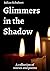 Glimmers in the Shadow