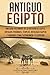 Antiguo Egipto: Una guía fascinante de la historia de Egipto, antiguas pirámides, templos, mitología egipcia y faraones como Tutankamón y Cleopatra (Libro En Español/Ancient Egypt Spanish Book)