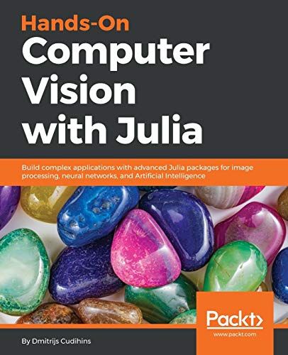 Hands-On Computer Vision with Julia: Build complex applications with advanced Julia packages for image processing, neural networks, and Artificial Intelligence (Paperback)