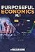 Purposeful Economics Vol. 1
