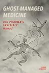 Ghost-Managed Medicine: Big Pharma's Invisible Hands