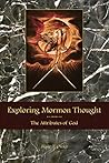 Exploring Mormon Thought: Volume 1, The Attributes of God Exploring Mormon Thought: Volume 1, The Attributes of God