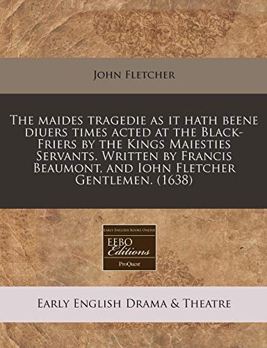 The Maides Tragedie as It Hath Beene Diuers Times Acted at the Black-Friers