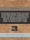The Romish Fisher caught and held in his owne net, or, A true relation of the Protestant conference and popish difference a iustification of the one, ... fact, faith / by Daniel Featly ... (1624)
