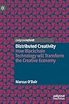 Distributed Creativity: How Blockchain Technology will Transform the Creative Economy Distributed Creativity: How Blockchain Technology will Transform the Creative Economy