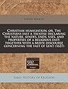 Christian humiliation, or, The Christians fast a treatise declaring the nature, kindes, ends, uses, and properties of a religious fast: together with ... discourse concerning the fast of Lent (1627)